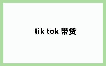 tik tok 带货